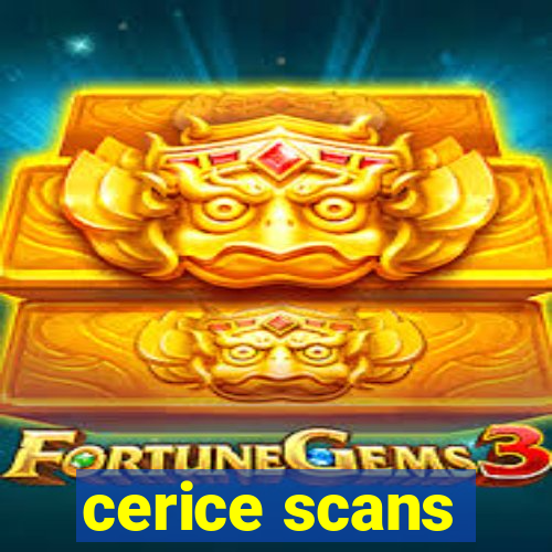 cerice scans